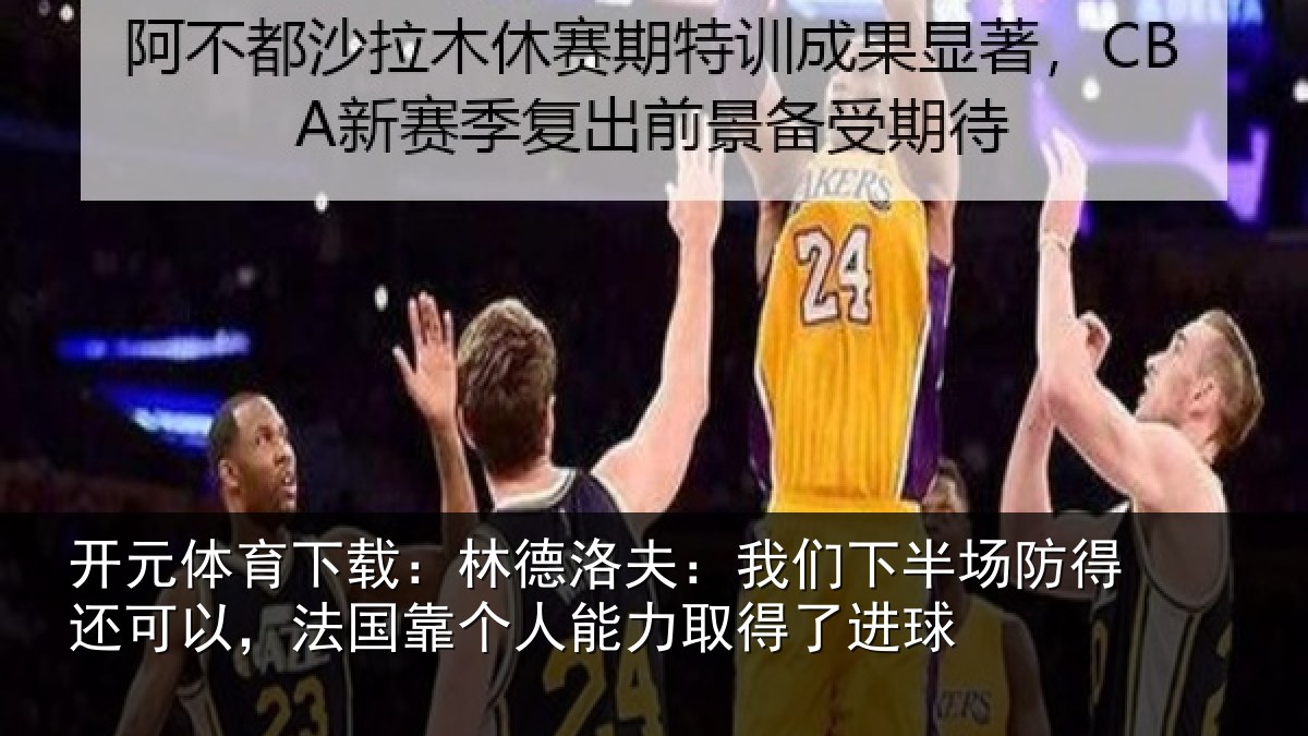 开元体育下载:林德相关情况得还相关情况力取得了进球