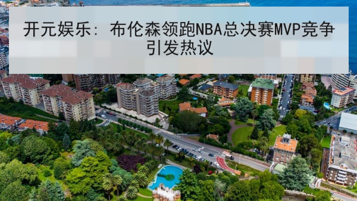 开元娱乐: 布伦森领跑NBA总决赛MVP竞争引发热议